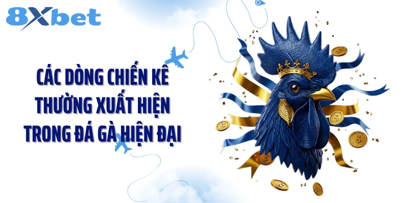 Các dòng chiến kê thường xuất hiện trong đá gà hiện đại