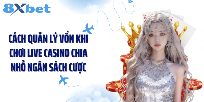 Cách quản lý vốn khi chơi live casino chia nhỏ ngân sách cược
