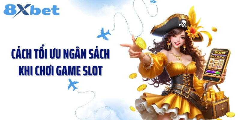 Cách tối ưu ngân sách khi chơi game slot