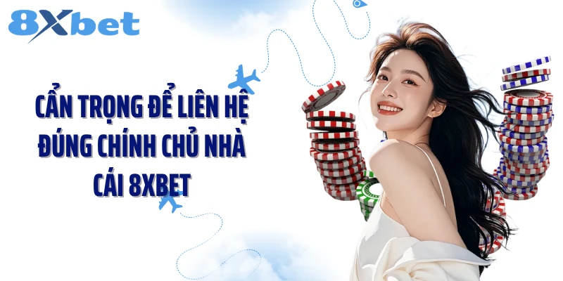 Cẩn trọng để liên hệ đúng chính chủ nhà cái 8XBET
