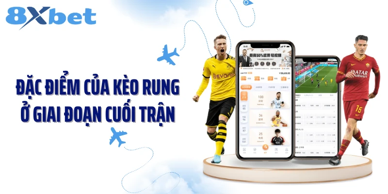 Đặc điểm của kèo rung ở giai đoạn cuối trận