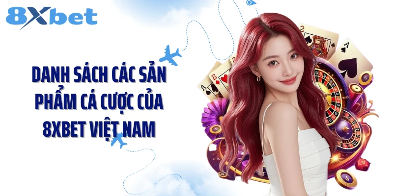 Danh sách các sản phẩm cá cược của 8XBET Việt Nam