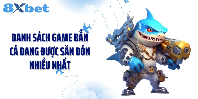 Danh sách game bắn cá đang được săn đón nhiều nhất