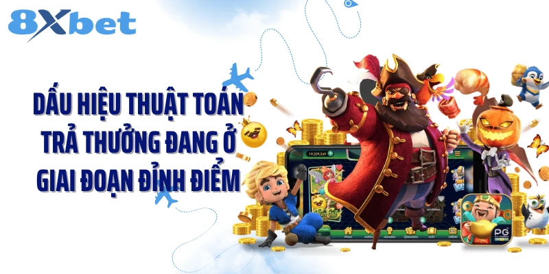 Dấu hiệu thuật toán trả thưởng đang ở giai đoạn đỉnh điểm