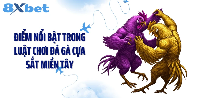 Điểm nổi bật trong luật chơi đá gà cựa sắt miền Tây