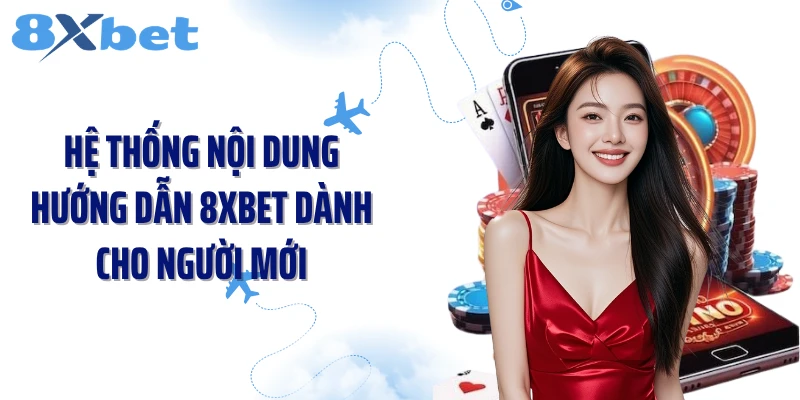 Hệ thống nội dung hướng dẫn 8XBET dành cho người mới