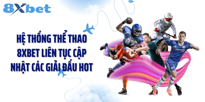 Hệ thống thể thao 8XBET liên tục cập nhật các giải đấu hot