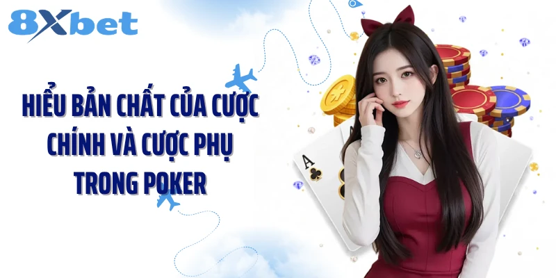 Hiểu bản chất của cược chính và cược phụ trong Poker