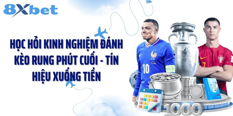 Học hỏi kinh nghiệm đánh kèo rung phút cuối - Tín hiệu xuống tiền
