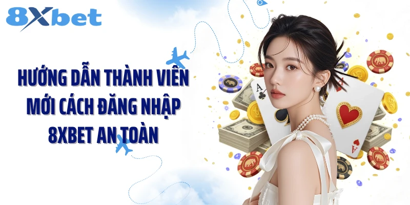 Hướng dẫn thành viên mới cách đăng nhập 8XBET an toàn