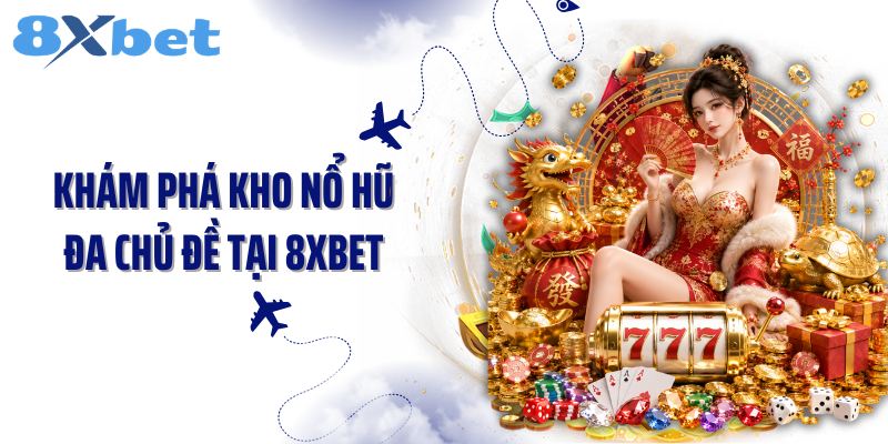 Khám phá kho nổ hũ đa chủ đề tại 8Xbet