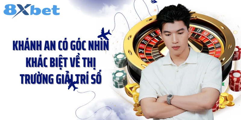 Khánh An có góc nhìn khác biệt về thị trường giải trí số