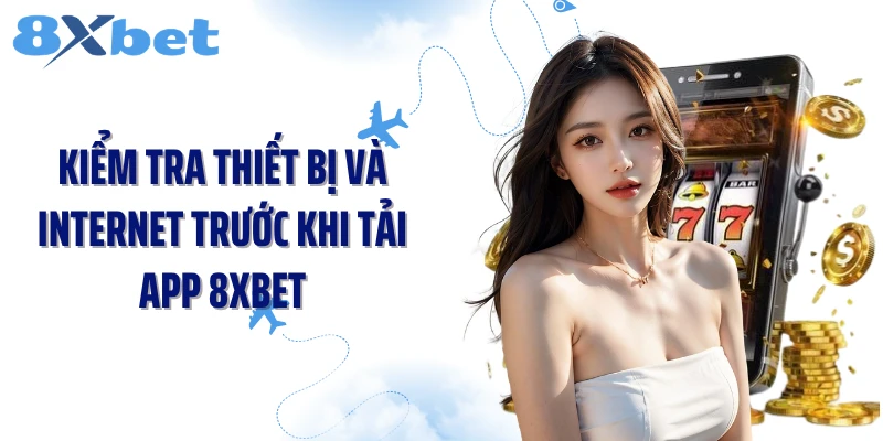 Kiểm tra thiết bị và internet trước khi tải app 8XBET