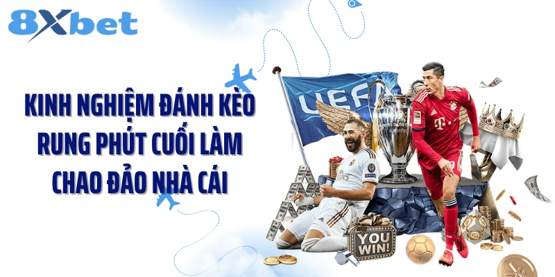 Kinh Nghiệm Đánh Kèo Rung Phút Cuối Làm Chao Đảo Nhà Cái