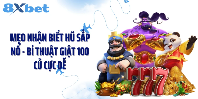 Mẹo Nhận Biết Hũ Sắp Nổ - Bí Thuật Giật 100 Củ Cực Dễ