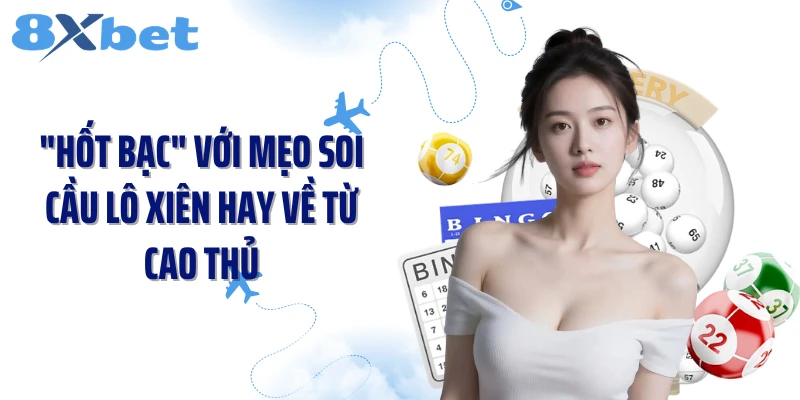 "Hốt Bạc" Với Mẹo Soi Cầu Lô Xiên Hay Về Từ Cao Thủ