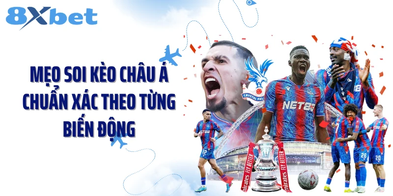 Mẹo soi kèo châu Á chuẩn xác theo từng biến động