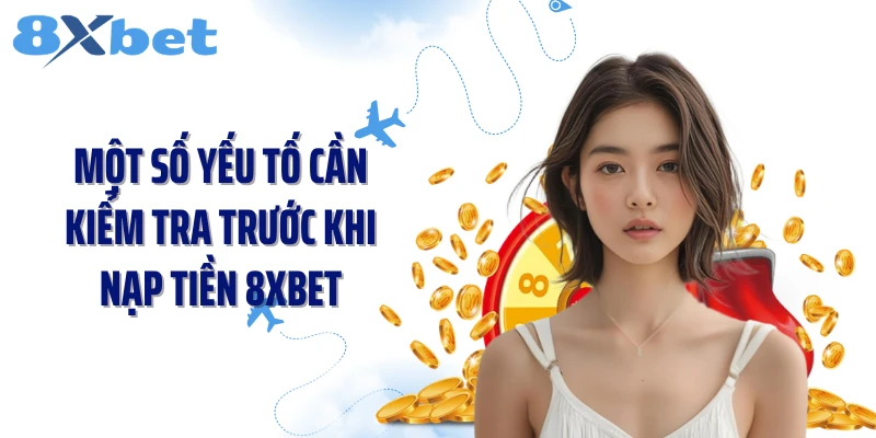 Một số yếu tố cần kiểm tra trước khi nạp tiền 8XBET