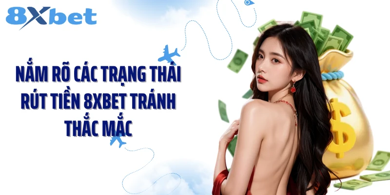 Nắm rõ các trạng thái rút tiền 8XBET tránh thắc mắc