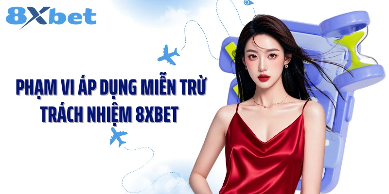 Phạm vi áp dụng miễn trừ trách nhiệm 8XBET 