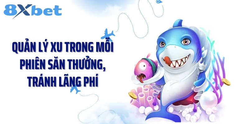 Quản lý xu trong mỗi phiên săn thưởng, tránh lãng phí