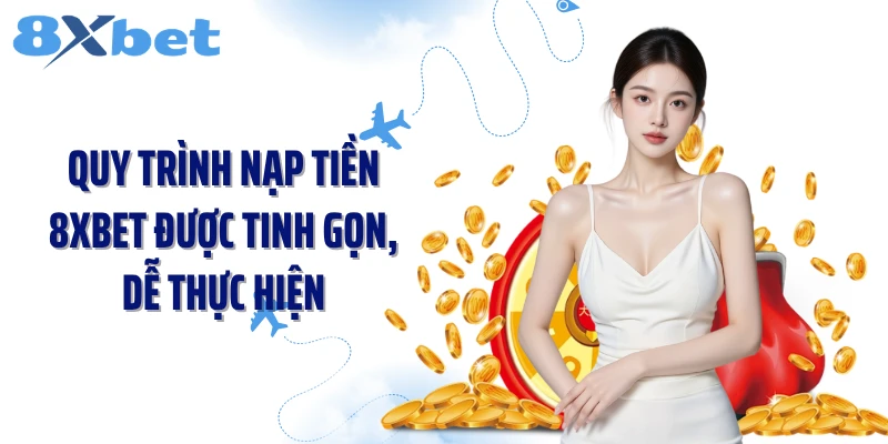 Quy trình nạp tiền 8XBET được tinh gọn, dễ thực hiện