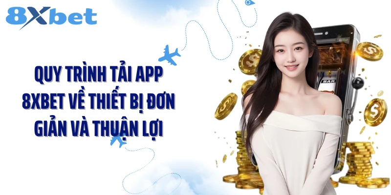 Quy trình tải app 8XBET về thiết bị đơn giản và thuận lợi