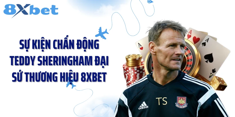 Sự kiện chấn động Teddy Sheringham đại sứ thương hiệu 8XBET