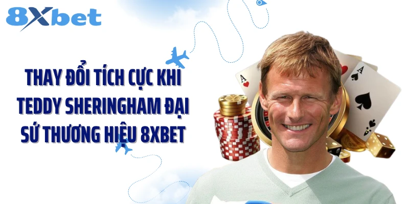Thay đổi tích cực khi Teddy Sheringham đại sứ thương hiệu 8XBET