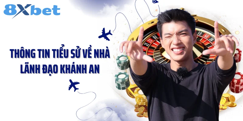 Thông tin tiểu sử về nhà lãnh đạo Khánh An