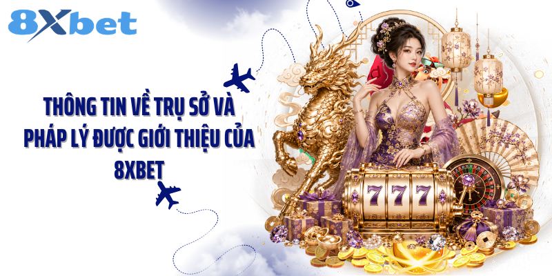 Thông tin về trụ sở và pháp lý được giới thiệu của 8Xbet