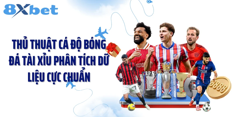 Thủ thuật cá độ bóng đá tài xỉu phân tích dữ liệu cực chuẩn