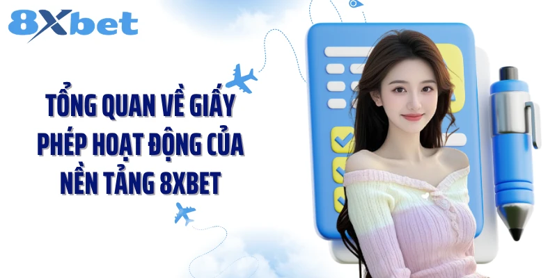 Tổng quan về giấy phép hoạt động của nền tảng 8XBET
