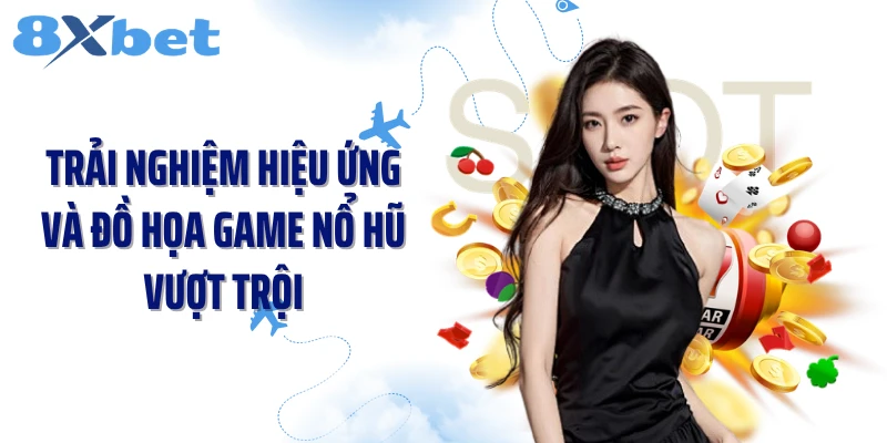 Trải nghiệm hiệu ứng và đồ họa game nổ hũ vượt trội