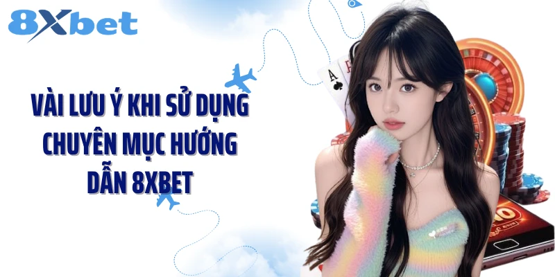 Vài lưu ý khi sử dụng chuyên mục Hướng dẫn 8XBET